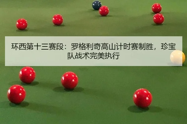 huan-xi-di-shi-san-sai-duan-luo-ge-li-qi-gao-shan-ji-shi-sai-zhi-sheng-zhen-bao-dui-zhan-shu-wan-mei-zhi-xing-2-611.jpg