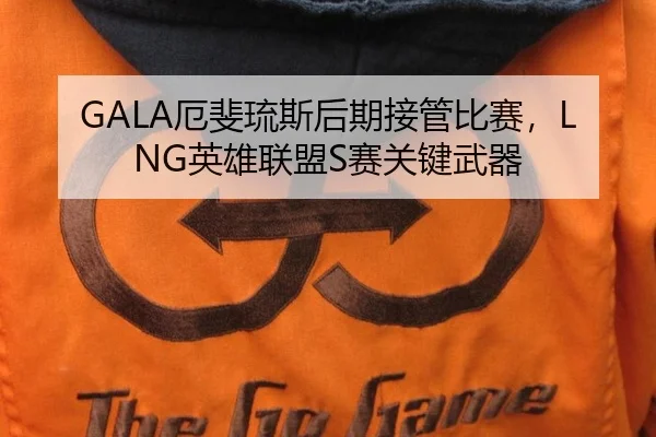 GALA厄斐琉斯后期接管比赛，LNG英雄联盟S赛关键武器