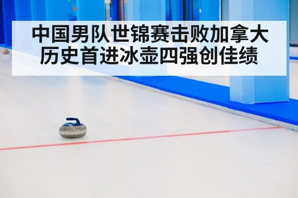 中国男队世锦赛击败加拿大历史首进冰壶四强创佳绩